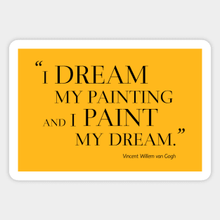 I Dream My Painting And I Paint My Dream Magnet